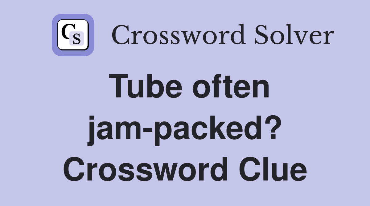 Tube often jam-packed? Crossword Clue