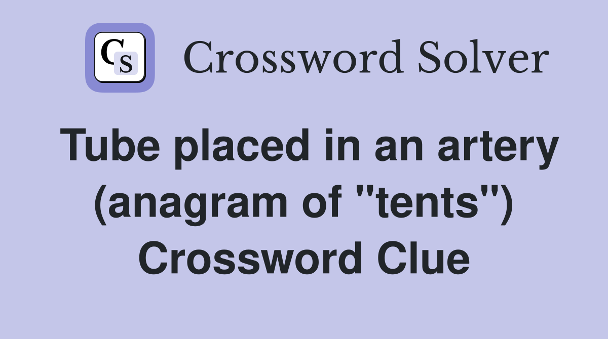 Tube placed in an artery (anagram of "tents") Crossword Clue