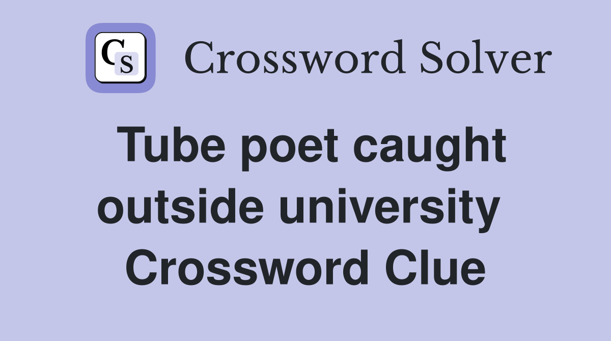 Tube poet caught outside university  Crossword Clue