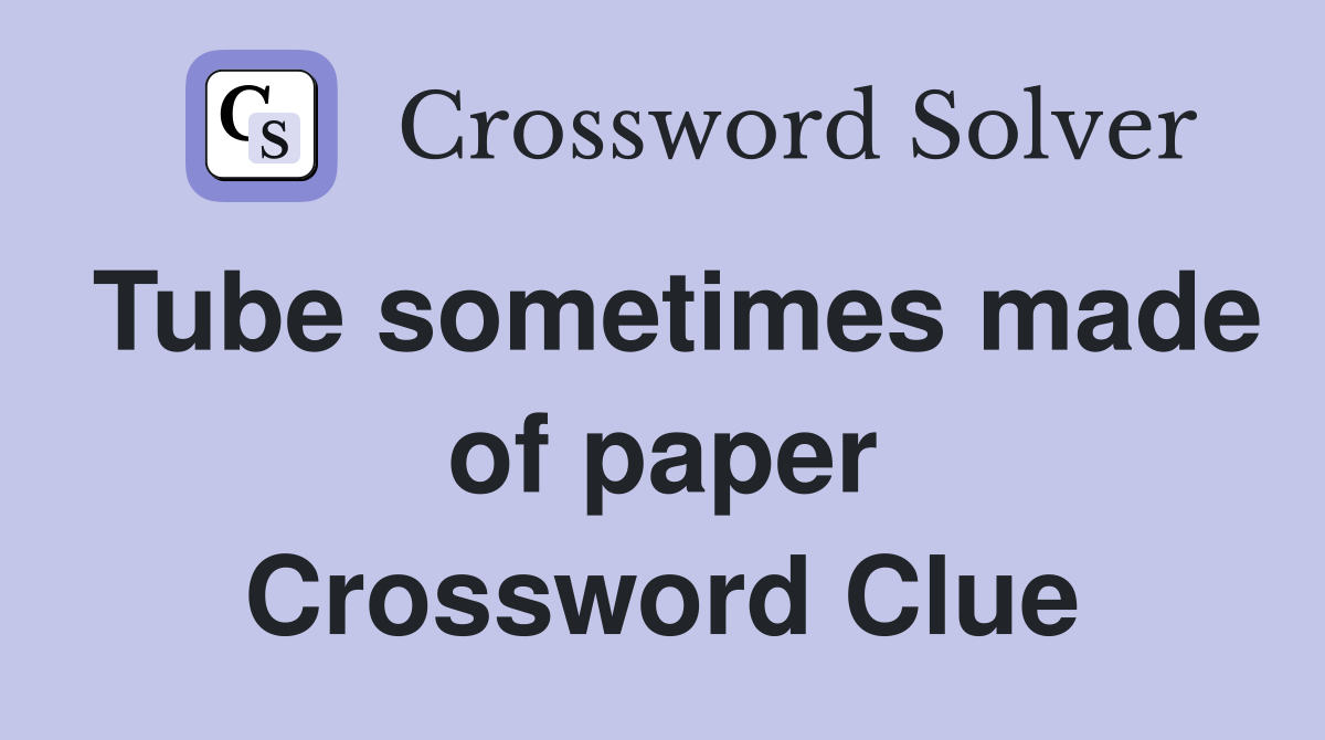 Tube sometimes made of paper Crossword Clue