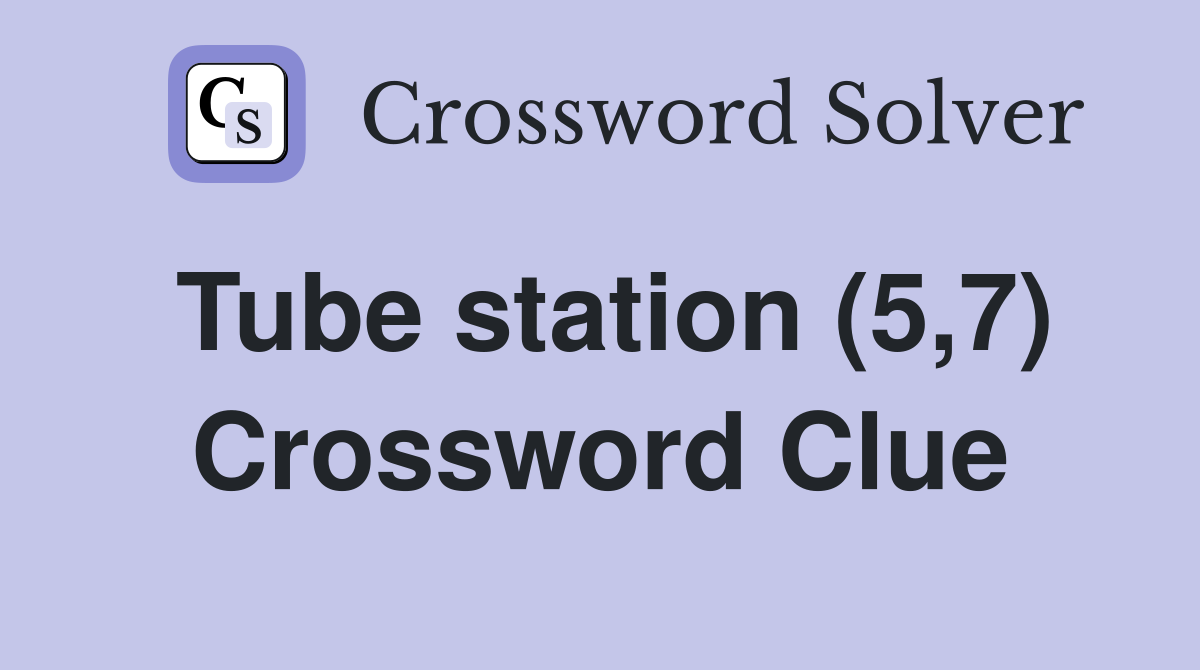 Tube station (5,7) Crossword Clue