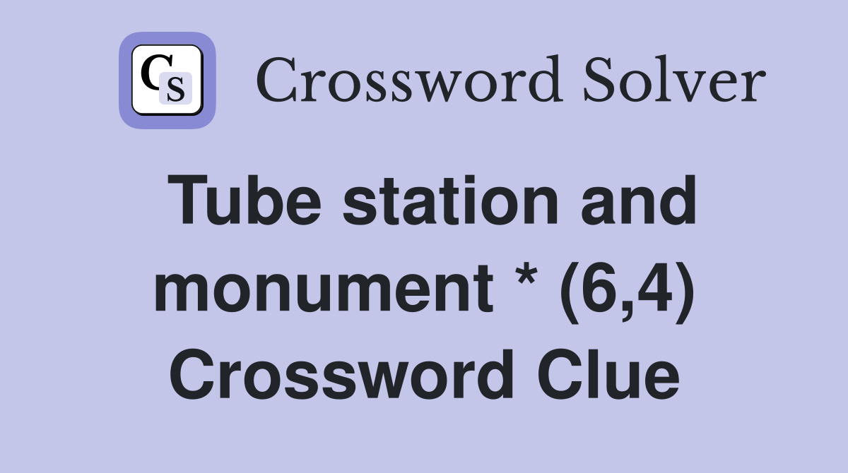Tube station and monument * (6,4) Crossword Clue