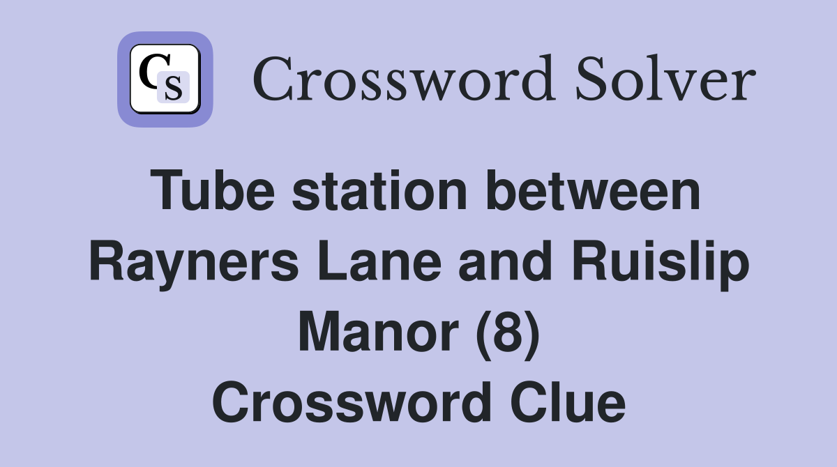 Tube station between Rayners Lane and Ruislip Manor (8) Crossword Clue
