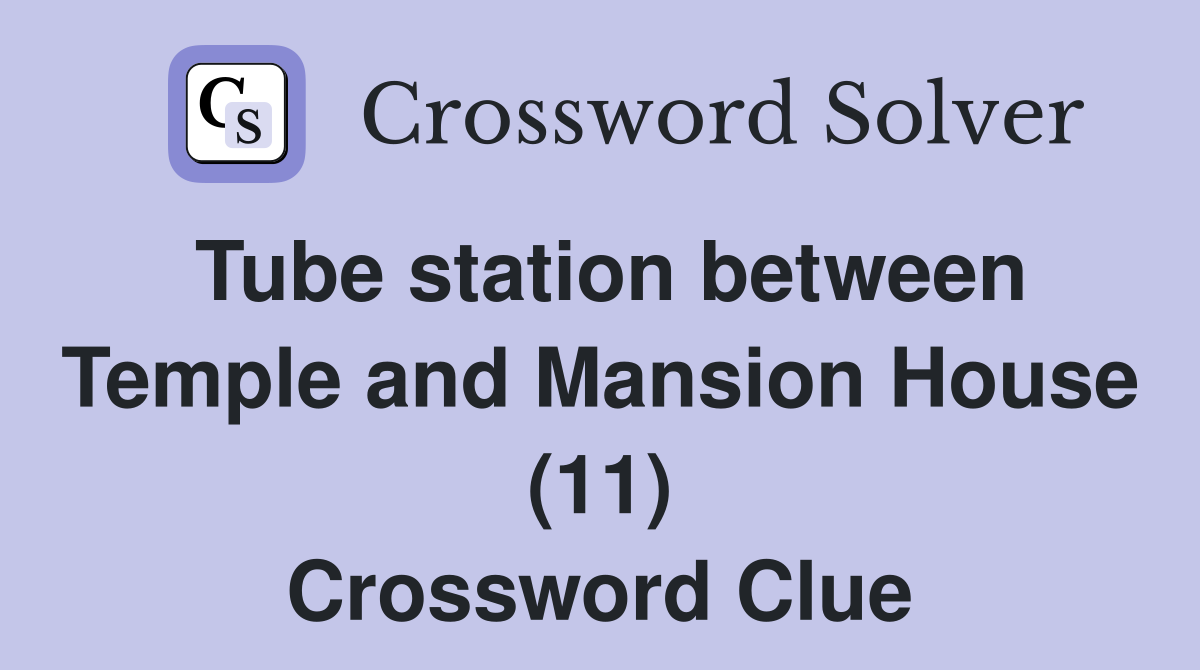 Tube station between Temple and Mansion House (11) Crossword Clue