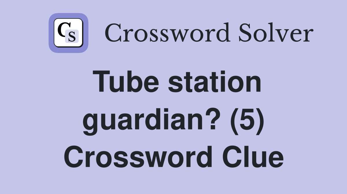 Tube station guardian? (5) Crossword Clue