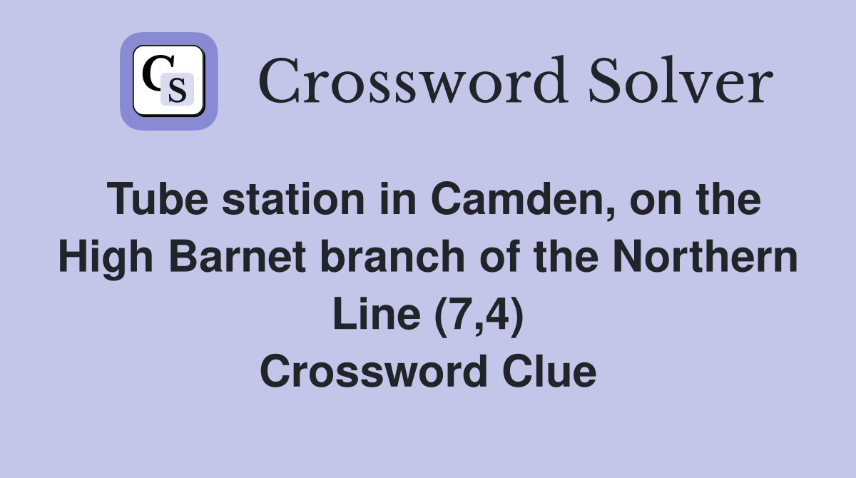 Tube station in Camden, on the High Barnet branch of the Northern Line (7,4) Crossword Clue