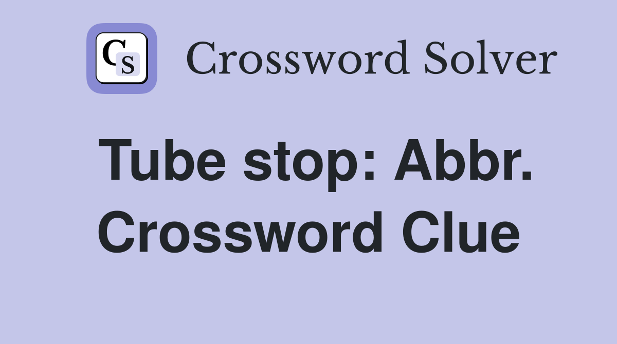 Tube stop: Abbr. Crossword Clue