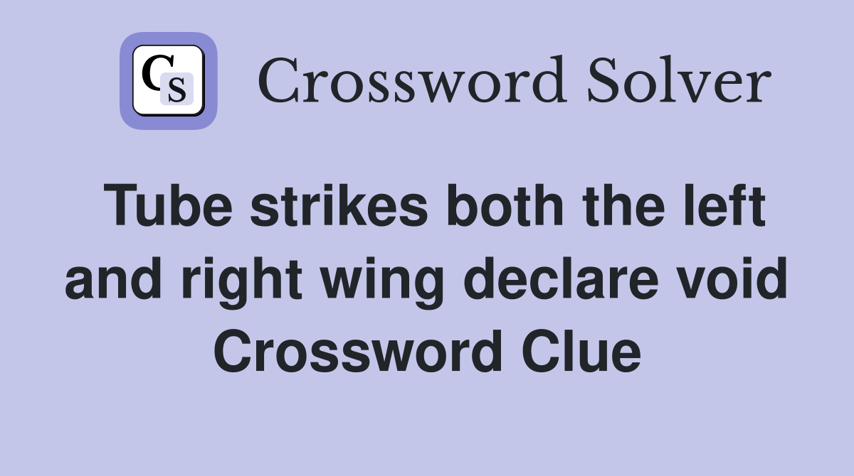 Tube strikes both the left and right wing declare void Crossword Clue
