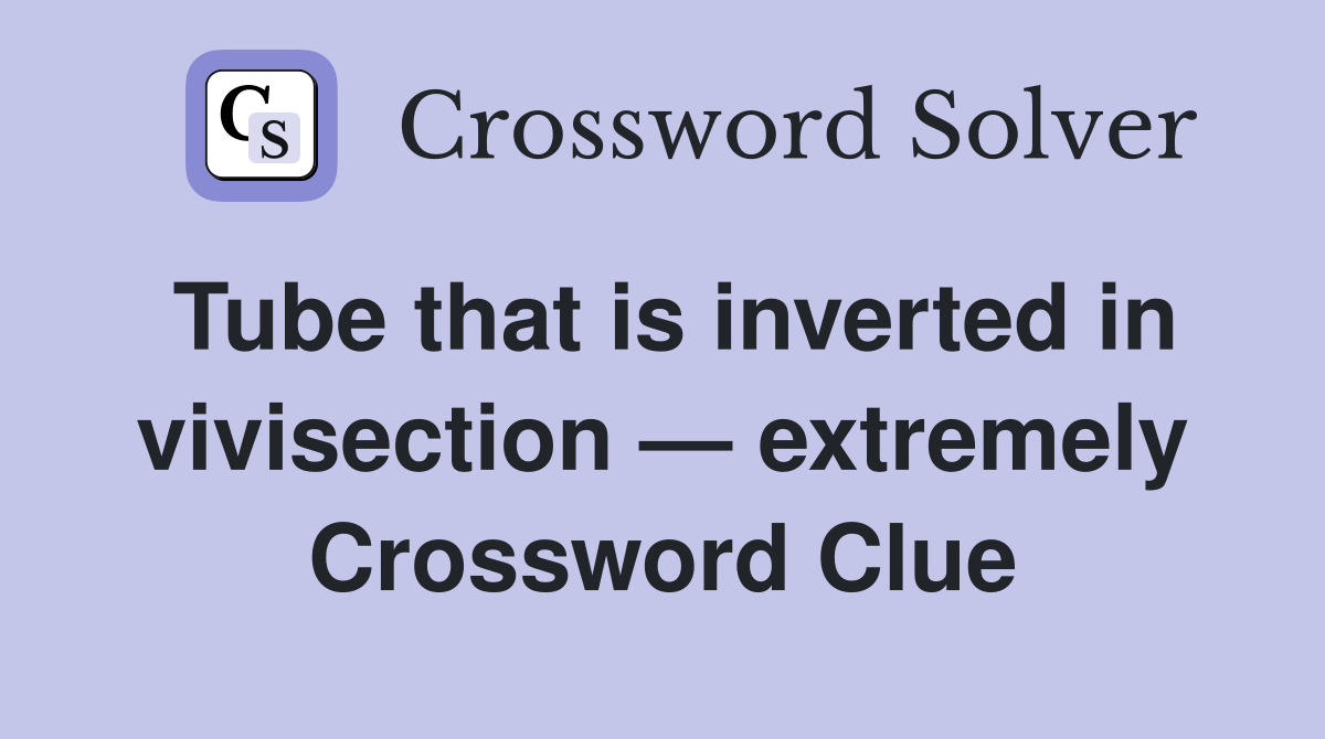 Tube that is inverted in vivisection — extremely Crossword Clue