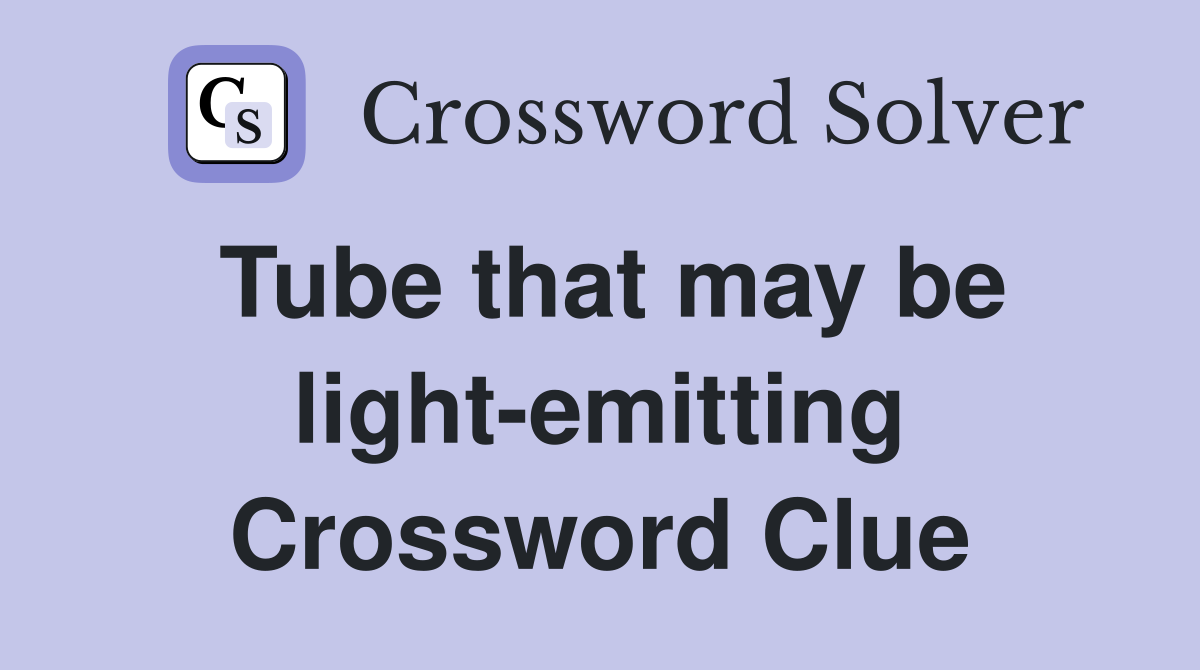 Tube that may be light-emitting Crossword Clue