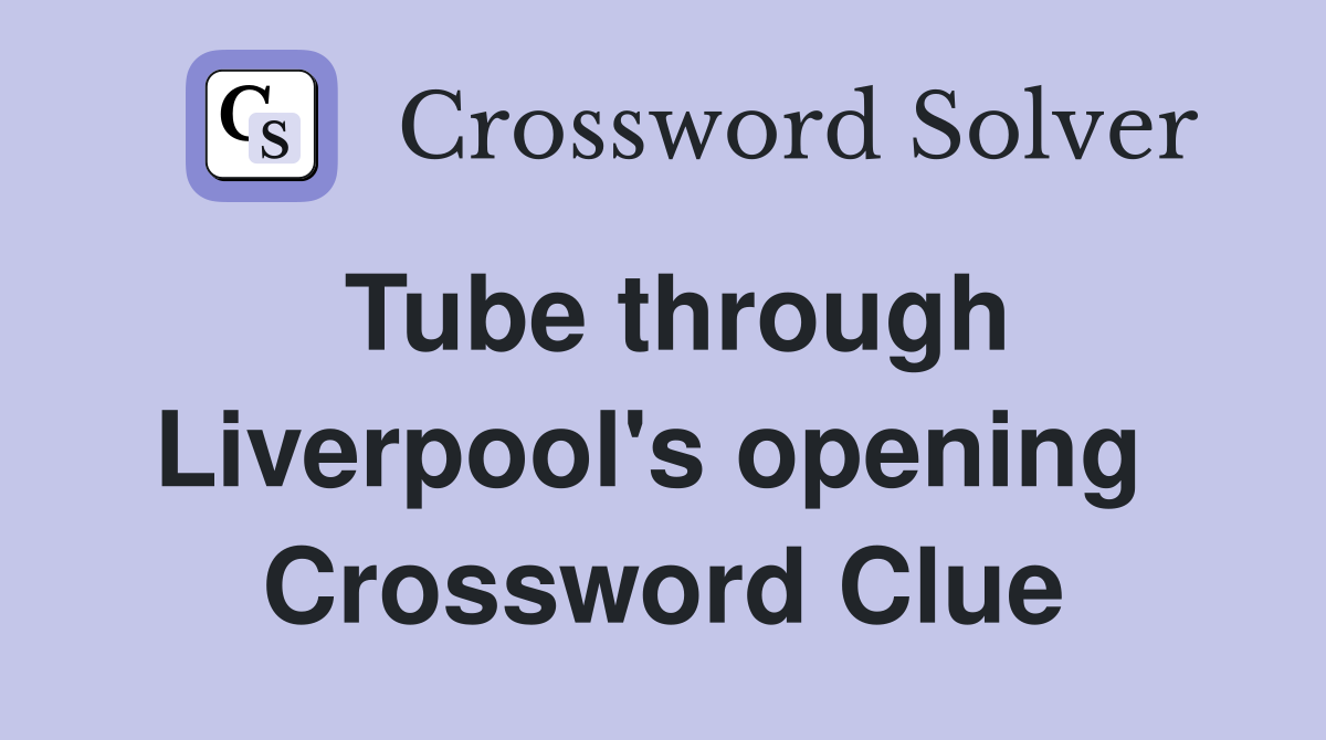 Tube through Liverpool's opening  Crossword Clue