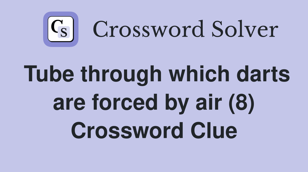 Tube through which darts are forced by air (8) Crossword Clue
