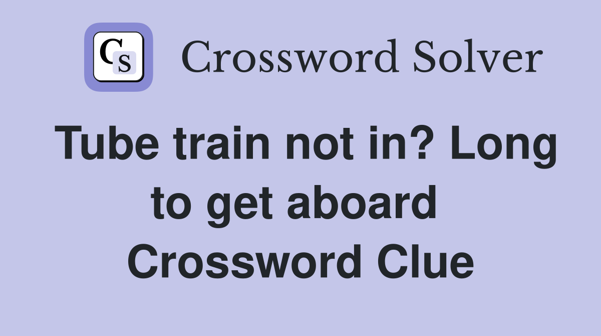 Tube train not in? Long to get aboard  Crossword Clue