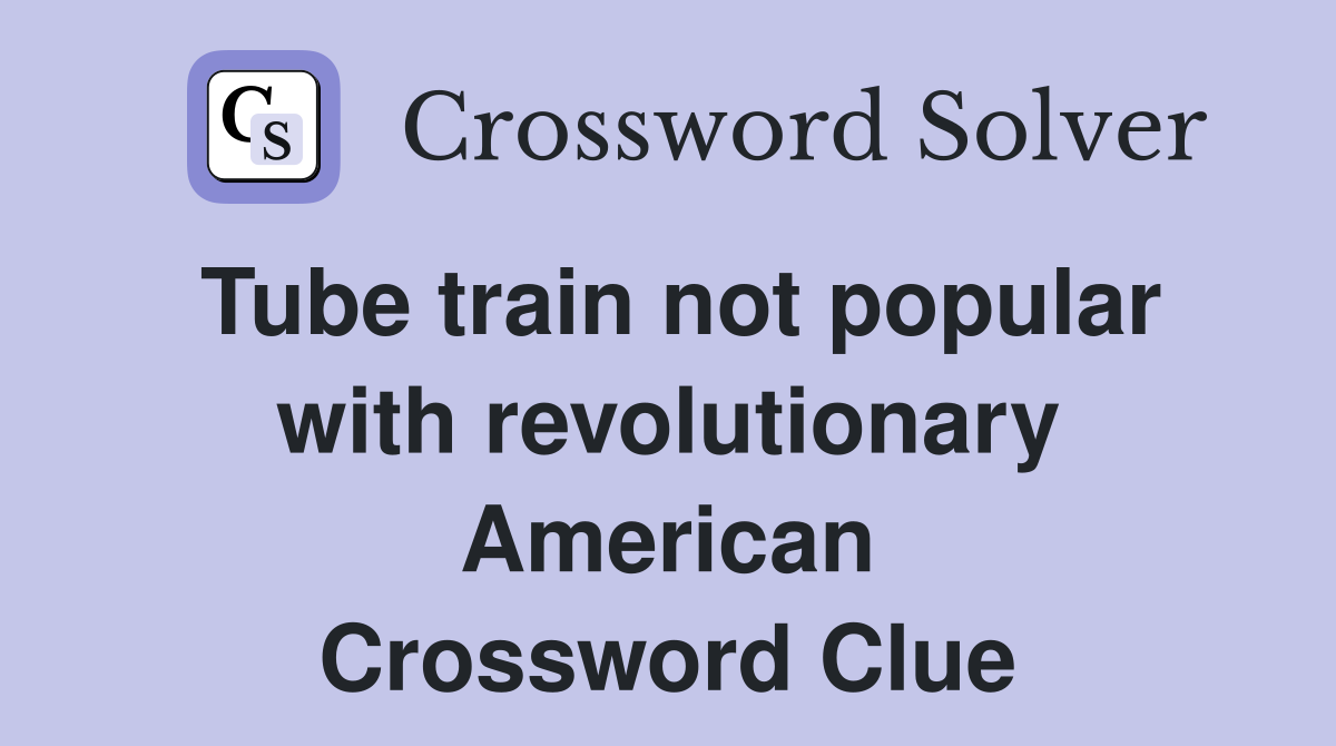 Tube train not popular with revolutionary American Crossword Clue