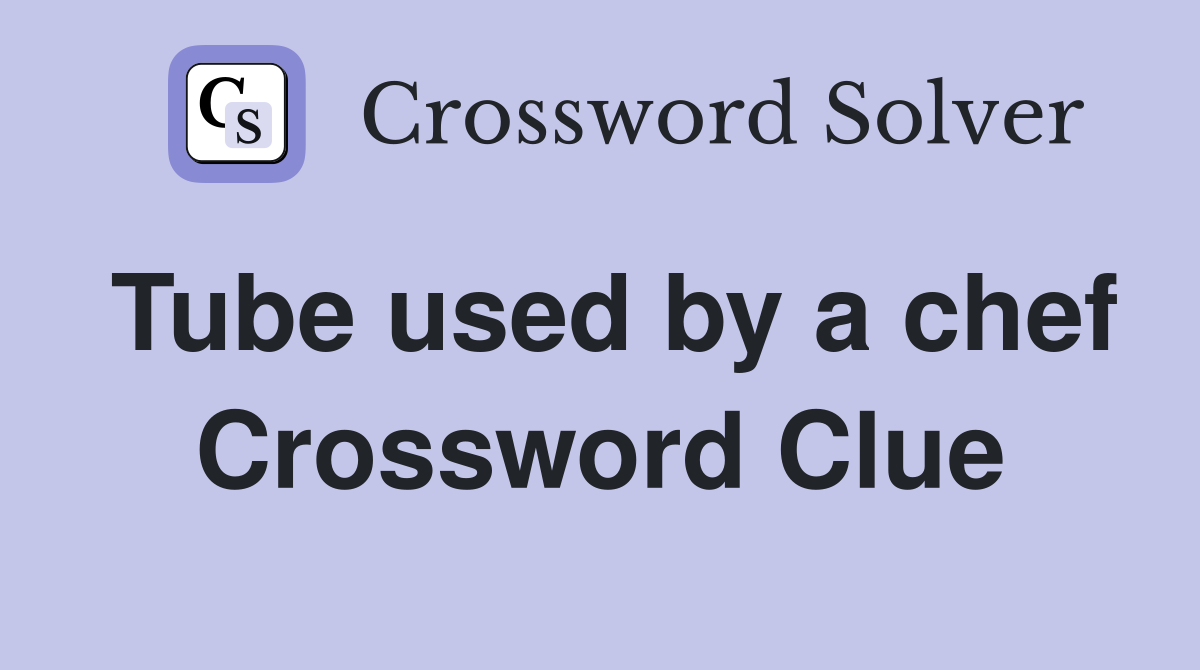 Tube used by a chef Crossword Clue