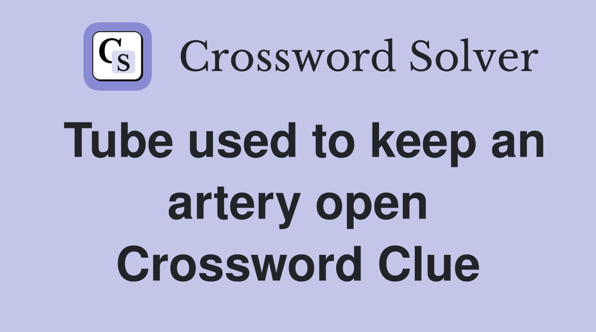Tube used to keep an artery open Crossword Clue