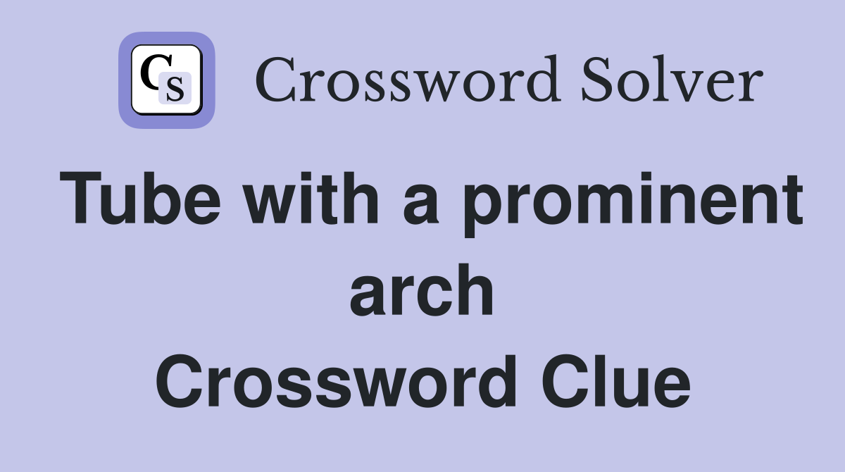 Tube with a prominent arch Crossword Clue