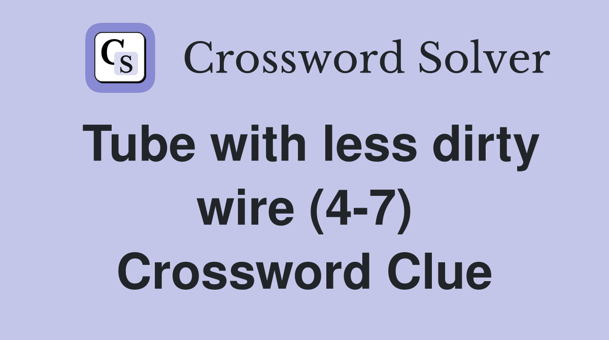 Tube with less dirty wire (4-7) Crossword Clue