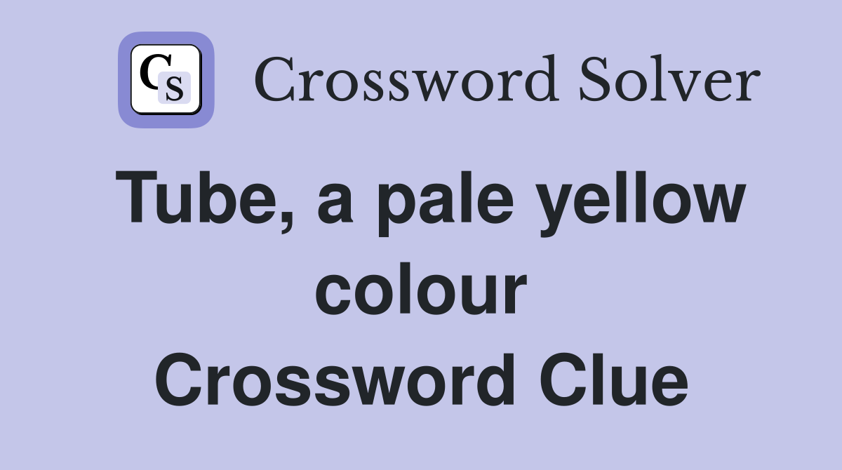 Tube, a pale yellow colour Crossword Clue