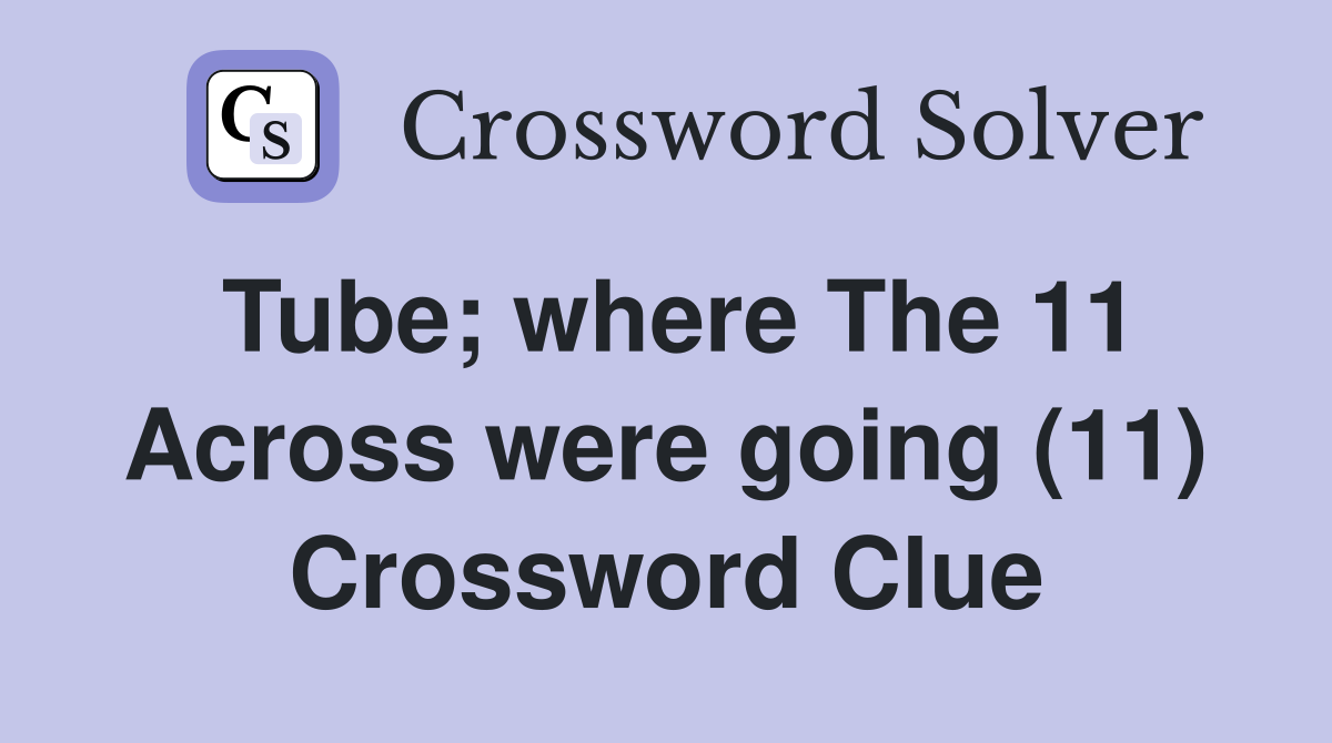 Tube; where The 11 Across were going (11) Crossword Clue
