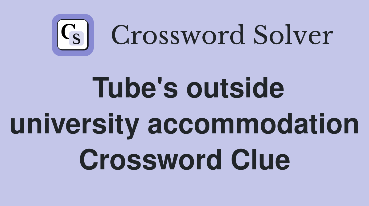 Tube's outside university accommodation Crossword Clue