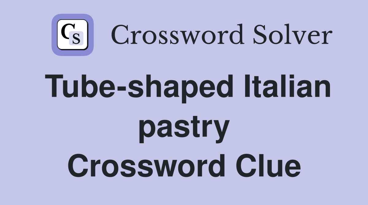 Tube-shaped Italian pastry Crossword Clue