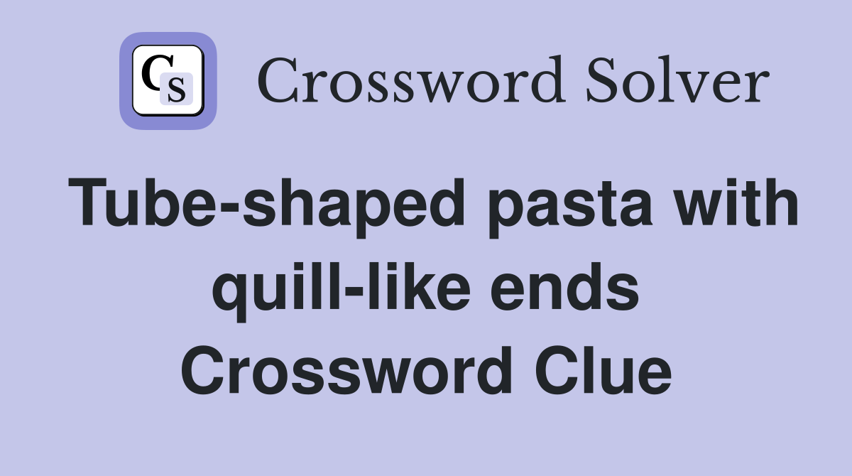 Tube-shaped pasta with quill-like ends Crossword Clue