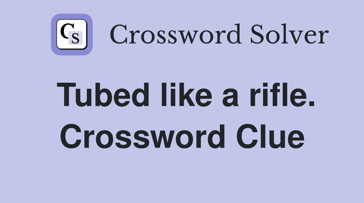 Tubed like a rifle. Crossword Clue
