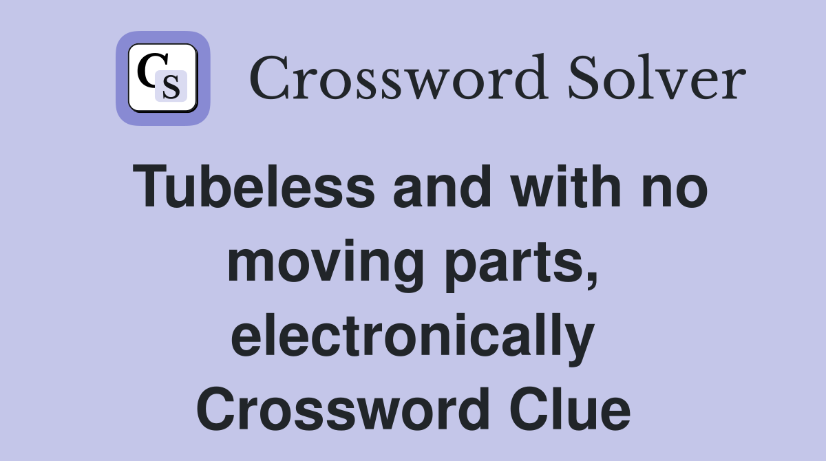 Tubeless and with no moving parts, electronically Crossword Clue