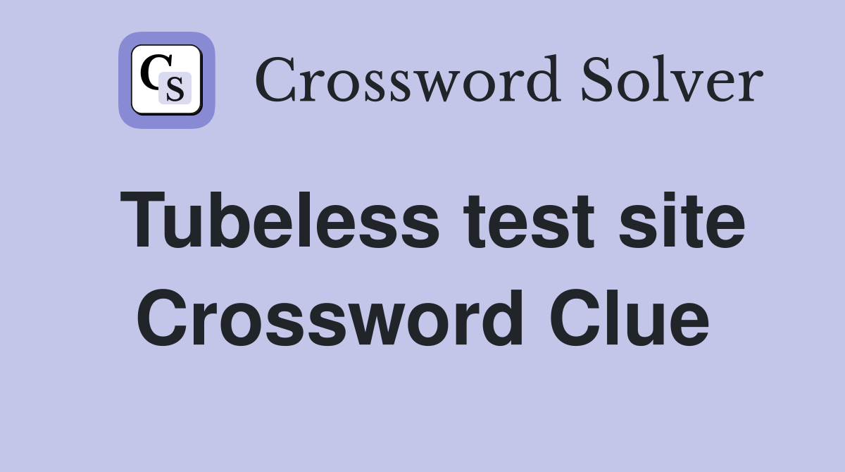 Tubeless test site Crossword Clue