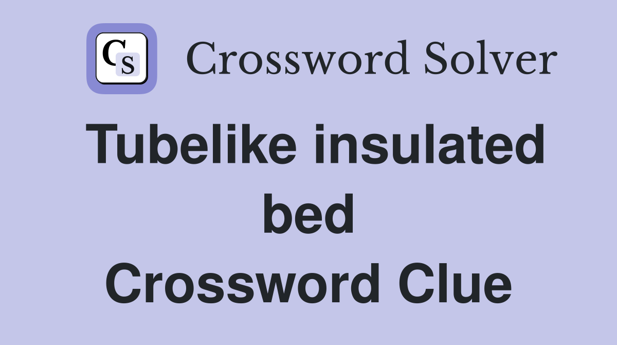 Tubelike insulated bed Crossword Clue
