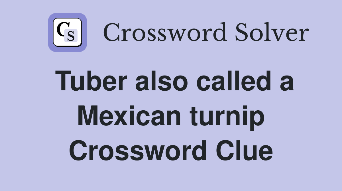 Tuber also called a Mexican turnip Crossword Clue