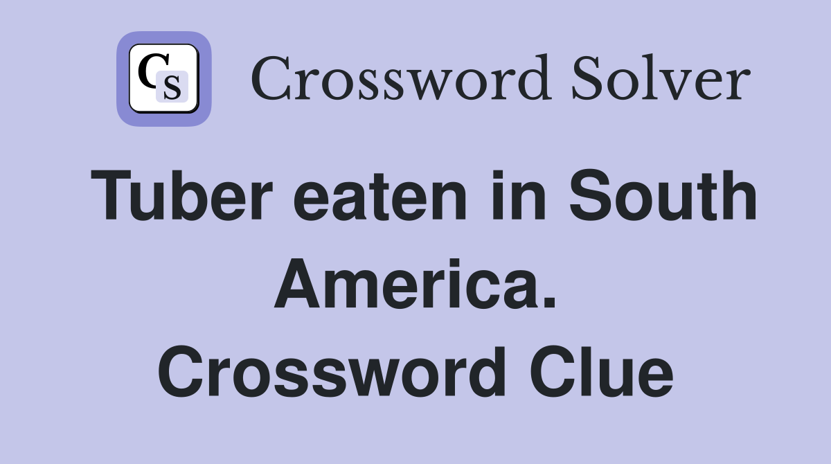 Tuber eaten in South America. Crossword Clue