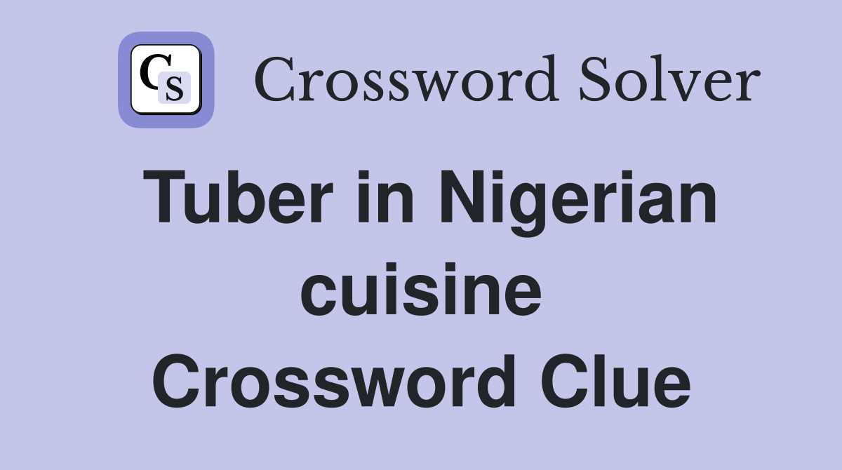 Tuber in Nigerian cuisine Crossword Clue