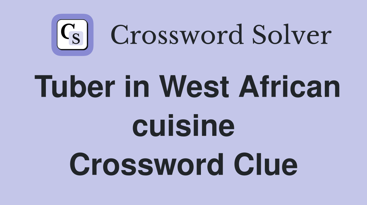 Tuber in West African cuisine Crossword Clue