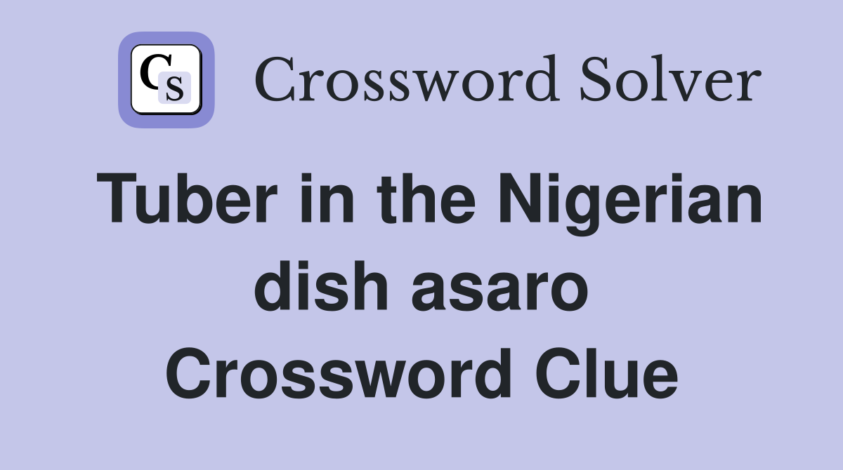 Tuber in the Nigerian dish asaro Crossword Clue