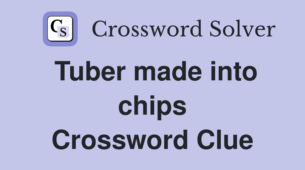 Tuber made into chips Crossword Clue