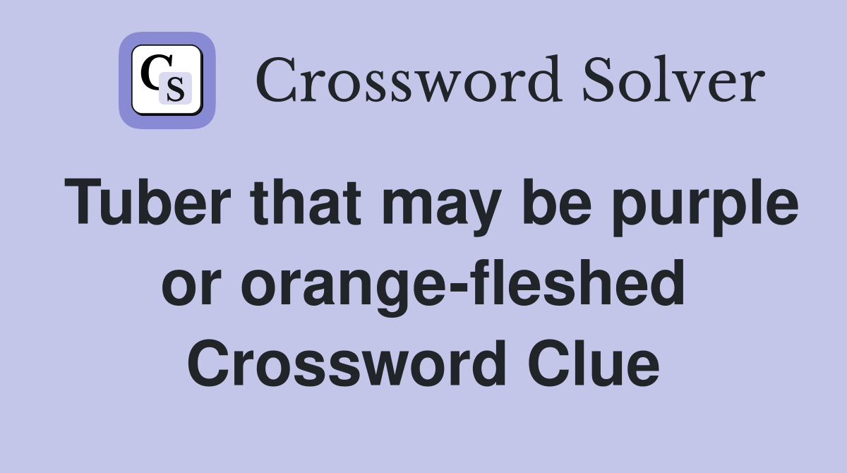 Tuber that may be purple or orange-fleshed Crossword Clue