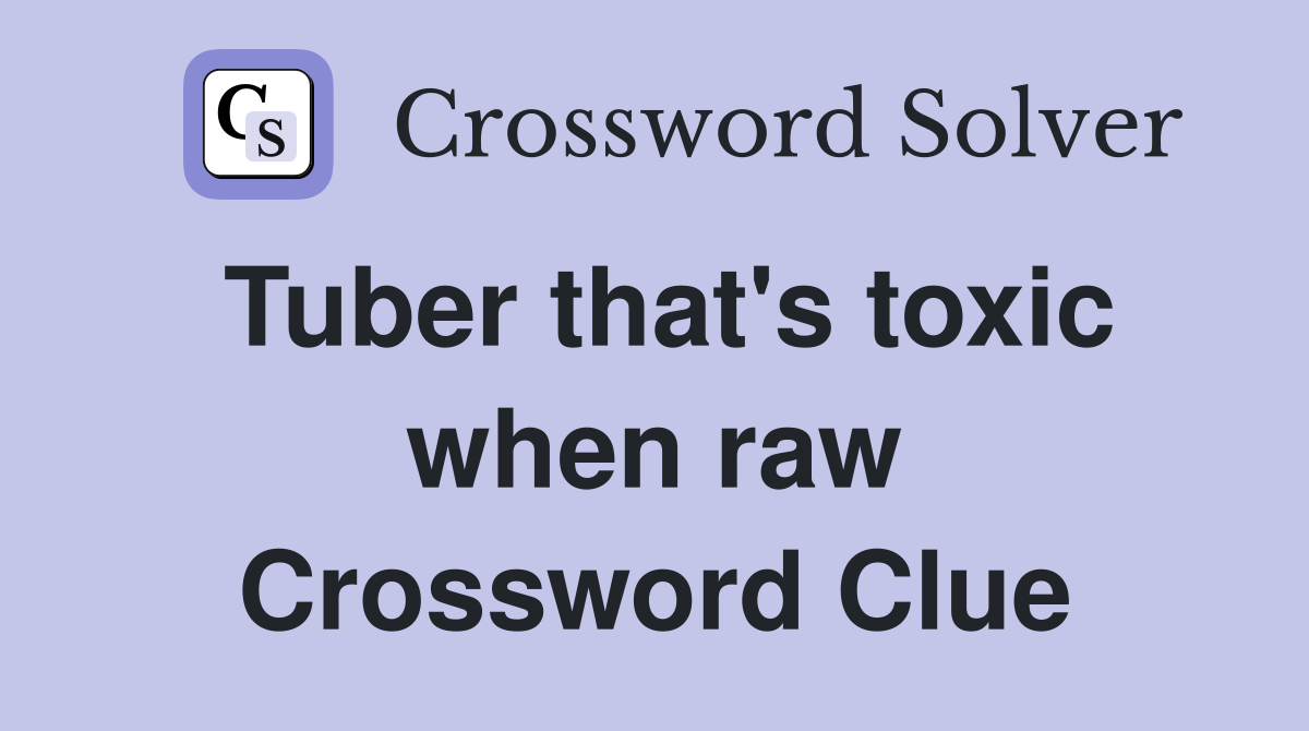Tuber that's toxic when raw Crossword Clue