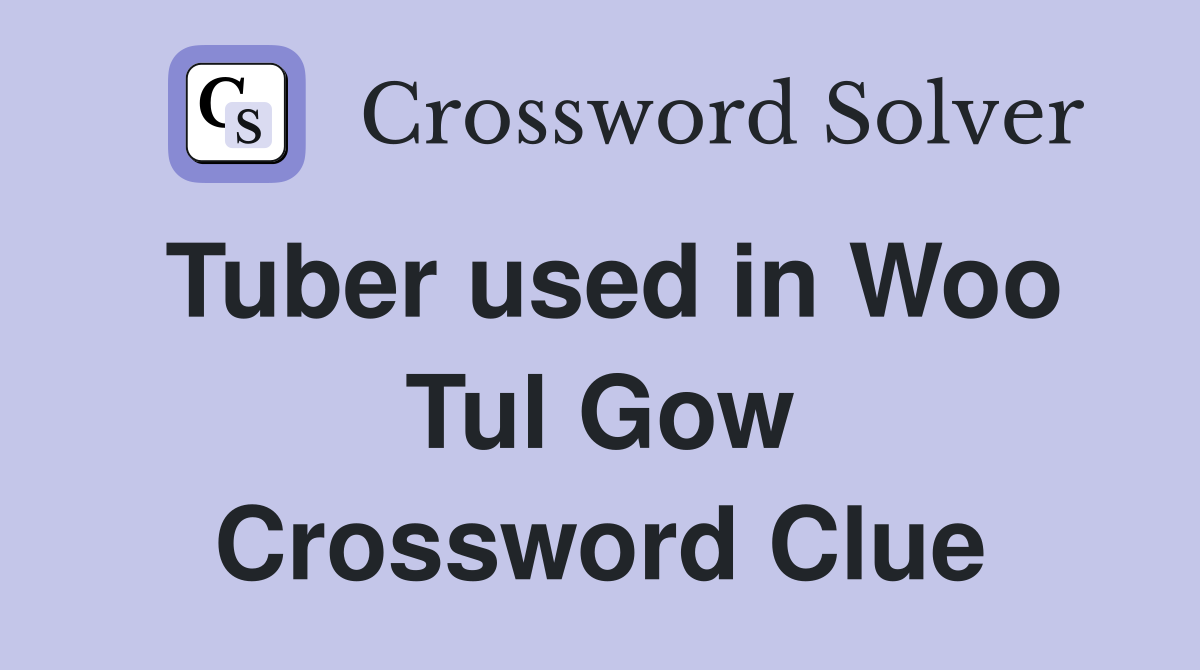 Tuber used in Woo Tul Gow Crossword Clue
