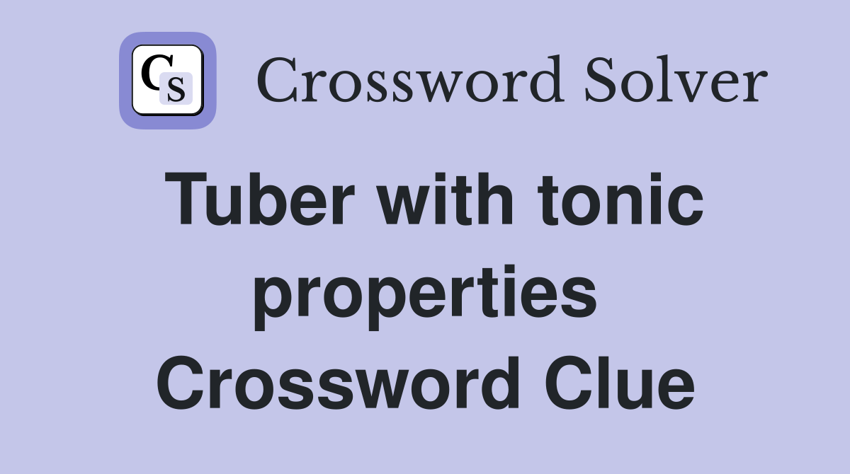Tuber with tonic properties Crossword Clue