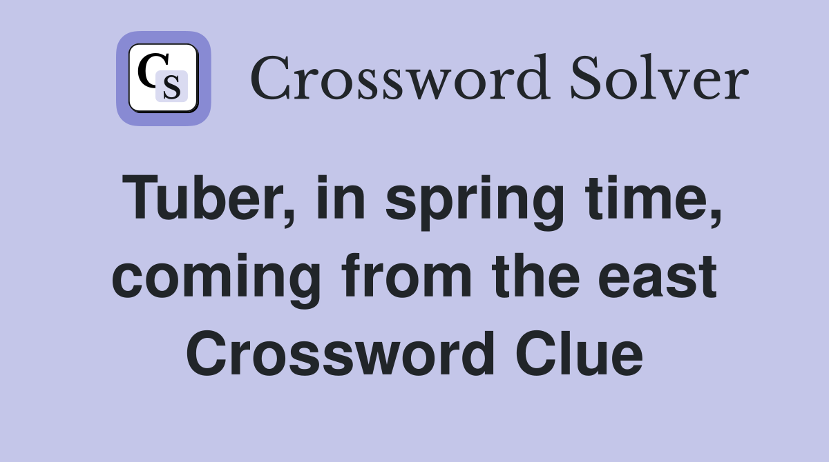 Tuber, in spring time, coming from the east Crossword Clue