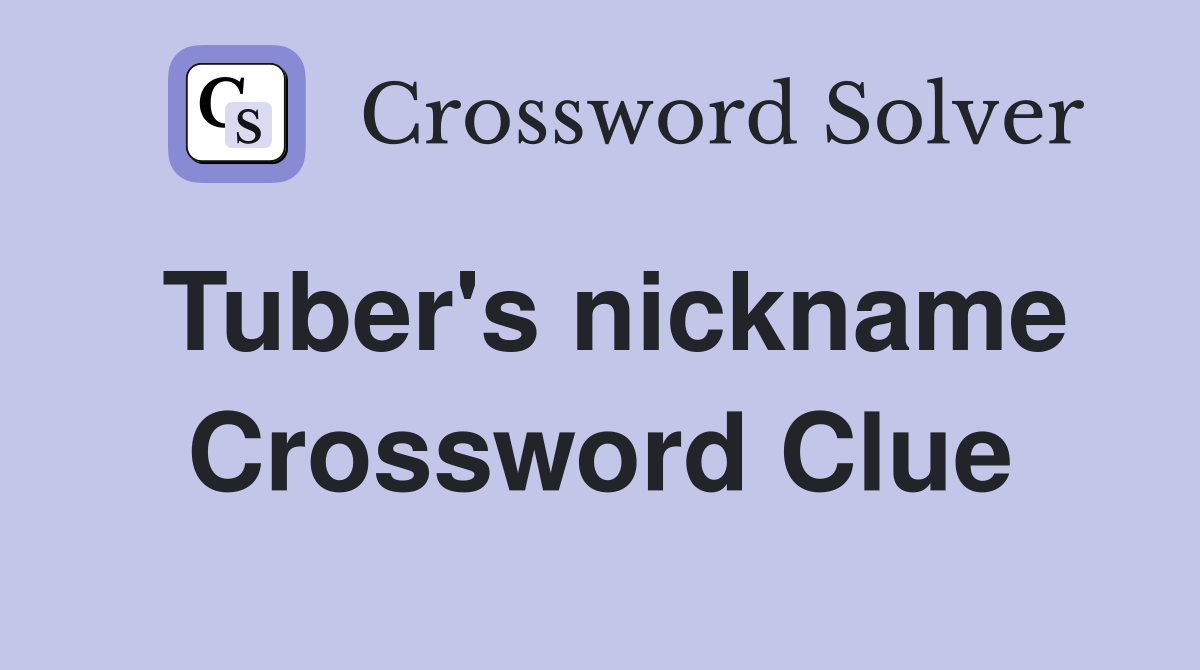 Tuber's nickname Crossword Clue