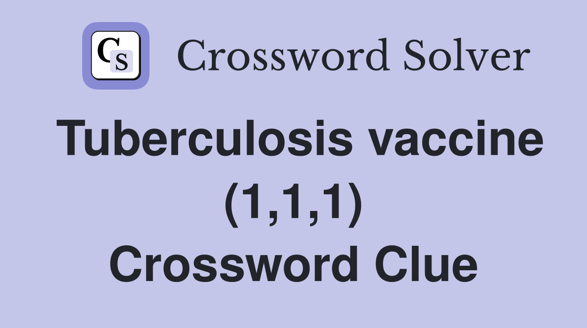 Tuberculosis vaccine (1,1,1) Crossword Clue