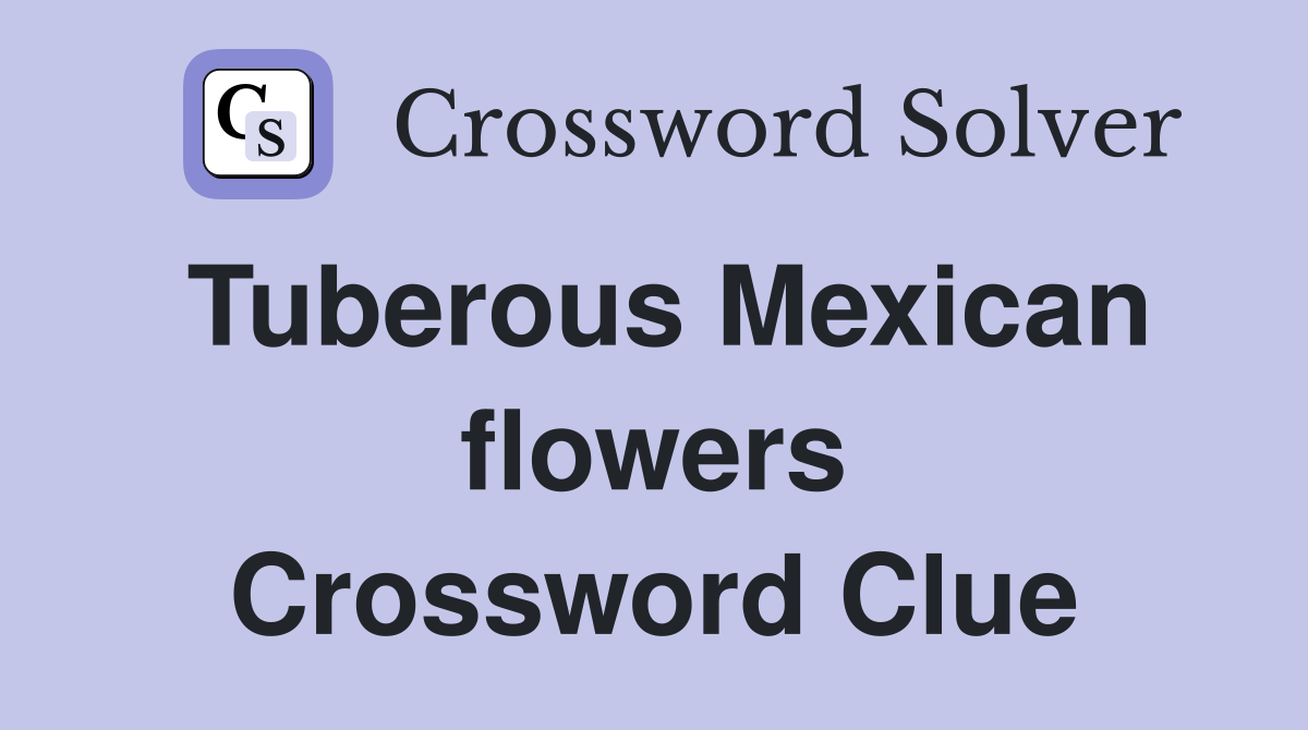 Tuberous Mexican flowers Crossword Clue