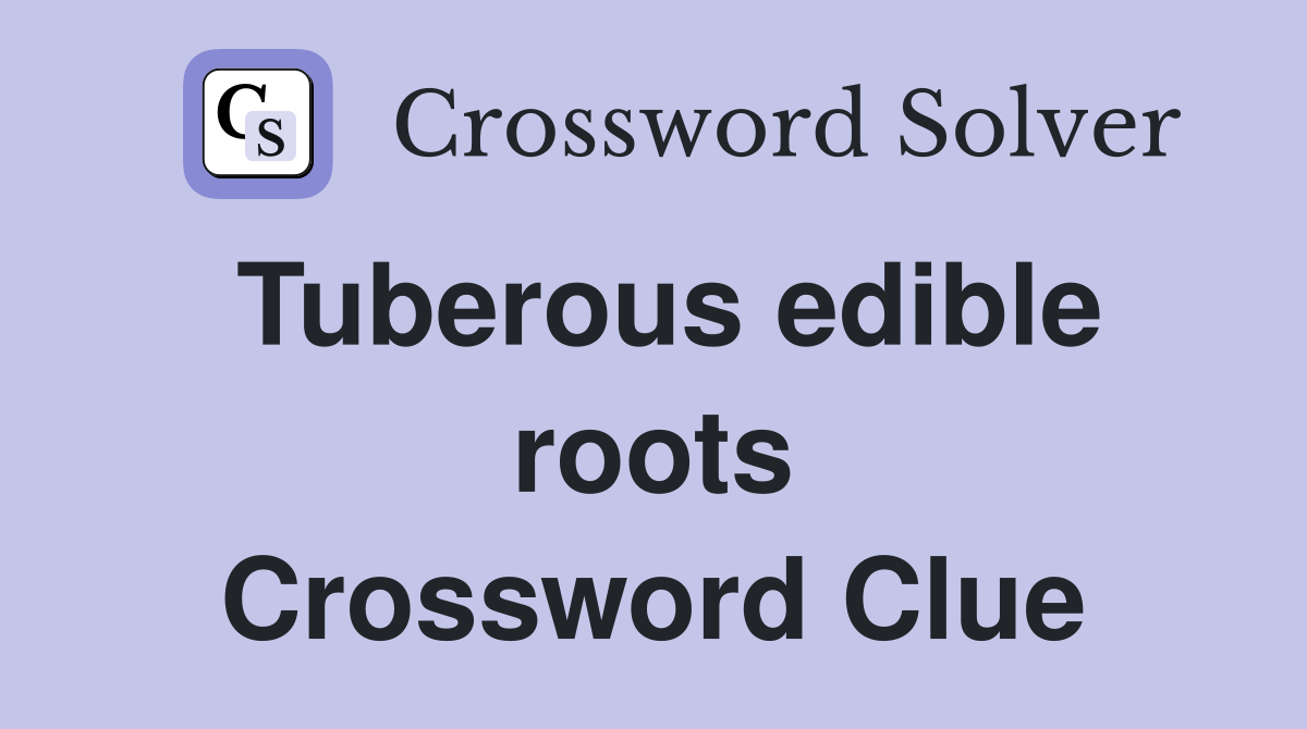 Tuberous edible roots Crossword Clue