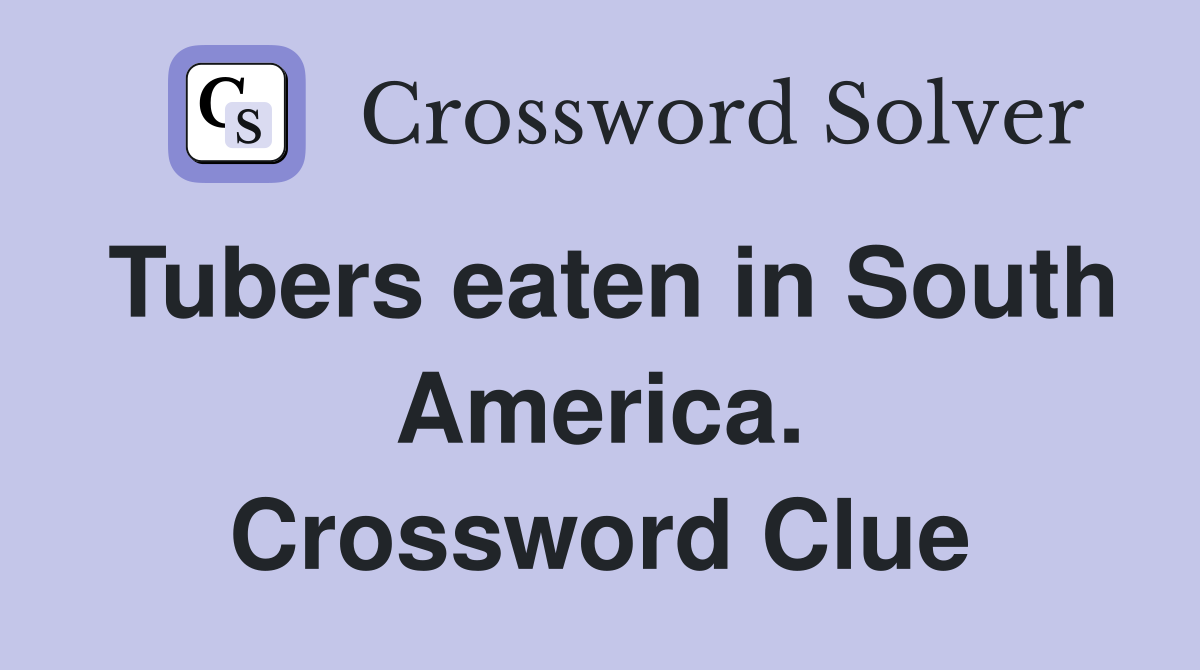 Tubers eaten in South America. Crossword Clue