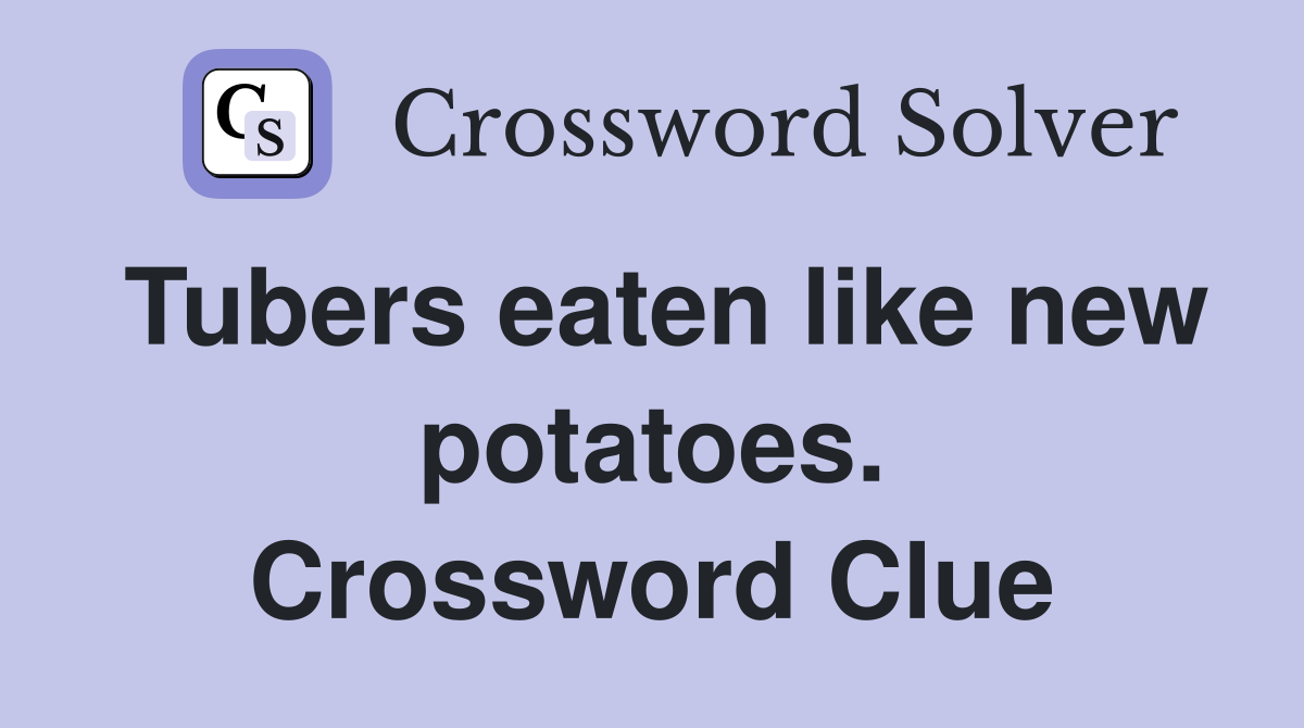 Tubers eaten like new potatoes. Crossword Clue
