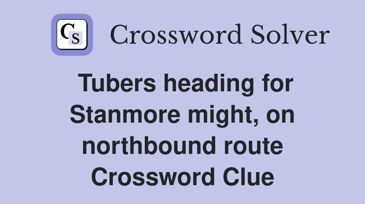 Tubers heading for Stanmore might, on northbound route Crossword Clue