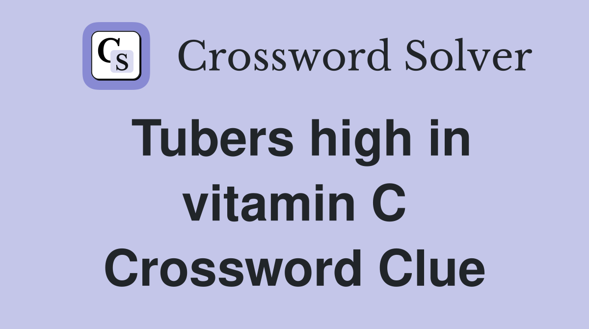 Tubers high in vitamin C Crossword Clue